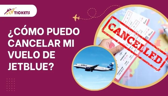 ¿Cómo puedo cancelar mi vuelo de JetBlue?