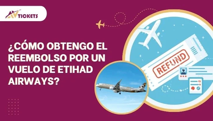 ¿Cómo obtengo el reembolso por un vuelo de Etihad Airways?